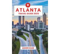 Atlanta Travel Guide 2025: The Essential Handbook to the Best Places, Top Sights, and Secret Local Spots