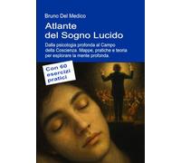 Atlante del Sogno Lucido. Dalla psicologia profonda al Campo della Coscienza: Mappe, pratiche e teoria per esplorare la mente profonda. Con 60 ... quantistica. Testi di Bruno Del Medico)