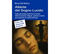 Atlante del Sogno Lucido. Dalla psicologia profonda al Campo della Coscienza: Mappe, pratiche e teoria per esplorare la mente profonda. Con 60 ... quantistica. Testi di Bruno Del Medico)