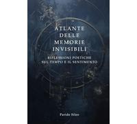 Atlante delle memorie invisibili: Riflessioni poetiche sul tempo e il sentimento