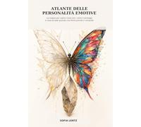 Atlante delle personalità emotive: La mappa per capire come ami, come ti proteggi e cosa accade quando una ferita prende il comando. (Oltre la crisalide)