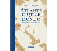 Atlante Inutile Del Mondo. 100 Luoghi Che Non Hanno Fatto La Storia