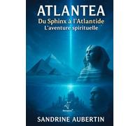 Atlantea - Du Sphinx à l'Atlantide: L'aventure spirituelle