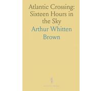 Atlantic Crossing: Sixteen Hours in the Sky: A firsthand account of the first nonstop transatlantic flight and the rise of commercial aviation