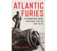 Atlantic Furies : The Women Who Risked Everything to be the First to Fly