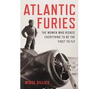 Atlantic Furies: The Women Who Risked Everything to be the First to Fly