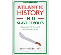 Atlantic History in 15 Slave Revolts : Resistance, Rebellion and Abolition from Below