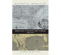 Atlantic Loyalties: Americans in Spanish West Florida, 1785-1810