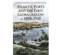 Atlantic Ports and the First Globalisation c. 1850-1930 (Cambridge Imperial and Post-Colonial Studies)
