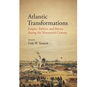 Atlantic Transformations : Empire, Politics, and Slavery during the Nineteenth Century