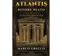 Atlantis Before Plato: The Real History Behind the Myth: Santorini, the Minoan Collapse, and the Drowned World That Inspired the Legend