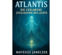 Atlantis - Die Verlorene Zivilisation des Lichts (Pfad der alten Mysterien: Mythologie und verlorene Welten)