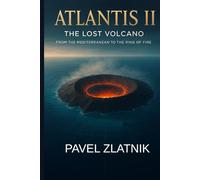 ATLANTIS II The Lost Volcano: From the Mediterranean to the Ring of Fire (THE ATLANTIS CHRONICLES)