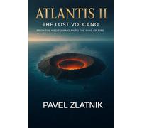 ATLANTIS II The Lost Volcano: From the Mediterranean to the Ring of Fire (THE ATLANTIS CHRONICLES)