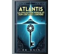 ATLANTIS : LA CIVILISATION PERDUE ET SON LIEN AVEC L'UNIVERS: Comment les enseignements atlantes peuvent révéler des vérités cachées sur notre ... dans les fantasmes ! (Atlantide et Atlantes!)