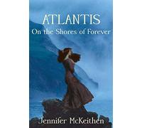Atlantis On the Shores of Forever: Volume 1