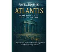 ATLANTIS Searching for a lost civilization: From Plato’s Myth to a Scientific Expedition That Could Change History