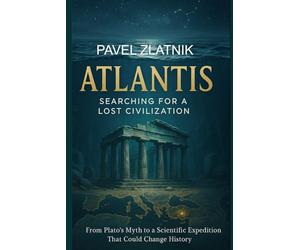 ATLANTIS Searching for a lost civilization: From Plato’s Myth to a Scientific Expedition That Could Change History: 1 (THE ATLANTIS CHRONICLES)