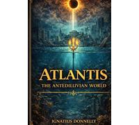 Atlantis: The Antediluvian World: Unabridged Classic of Lost Civilization Theory