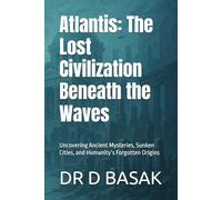 Atlantis: The Lost Civilization Beneath the Waves: Uncovering Ancient Mysteries, Sunken Cities, and Humanity’s Forgotten Origins (The Complete World of Ancient Civilizations)