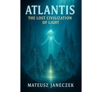 Atlantis - The Lost Civilization of Light (Ancient Mysteries Path: Lost Civilizations and Hidden Traditions)