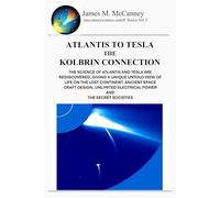 Atlantis to Tesla the Kolbrin Connetion: THE SCIENCE OF ATLANTIS AND TESLA ARE REDISCOVERED, GIVING A UNIQUE UNTOLD VIEW OF LIFE ON THE LOST ... SECRET SOCIETIES (Jmccanneyscience Library)