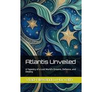 Atlantis Unveiled: A Tapestry of a Lost World’s Dreams, Defiance, and Destiny