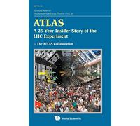 Atlas: A 25-Year Insider Story Of The LHC Experiment: 30 (Advanced Series on Directions in High Energy Physics)