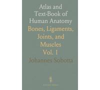 Atlas and Text-Book of Human Anatomy: Bones, Ligaments, Joints, and Muscles