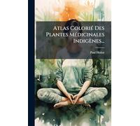 Atlas Colorié Des Plantes Médicinales Indigènes...