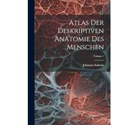 Atlas Der Deskriptiven Anatomie Des Menschen; Volume 1