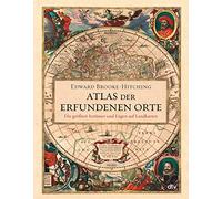 Atlas der erfundenen Orte: Die größten Irrtümer und Lügen auf Landkarten