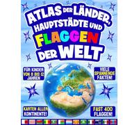 Atlas der Länder, Hauptstädte und Flaggen der Welt: Ein vollständiger Leitfaden zu allen Flaggen der Welt mit vielen farbenfrohen Karten und ... Kinder von 8 bis 12 Jahren. Fast 400 Flaggen!