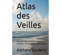 Atlas des Veilles: Livre de fragments pour ceux qui tombent, et choisissent de se relever