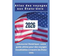 Atlas des voyages aux États-Unis 2026: Découvrez l'Amérique : votre guide ultime pour des voyages inoubliables à travers les États-Unis