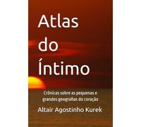 Atlas do Íntimo: Crônicas sobre as pequenas e grandes geografias do coração
