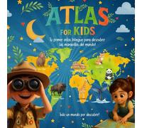 ATLAS FOR KIDS. Tu primer atlas bilingüe para descubrir las maravillas del mundo: Un viaje ilustrado por los seis continentes lleno de aventuras, cultura y amistad