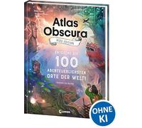 Atlas Obscura Kids Edition - Entdecke die 100 abenteuerlichsten Orte der Welt!: Das besondere Geschenkbuch für Mädchen und Jungs ab 8 Jahre