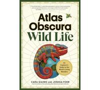 Atlas Obscura: Wild Life: An Explorer's Guide to the World's Living Wonders (Workman Adult)