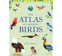 Atlas of Amazing Birds: (Fun, Colorful Watercolor Paintings of Birds from Around the World with Unusual Facts, Ages 5-10, Perfect Gift for Young Birders and Naturalists)