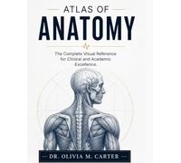 ATLAS OF ANATOMY: The Complete Visual Reference for Clinical and Academic Excellence.