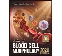 ATLAS OF BLOOD CELL MORPHOLOGY: A Visual Guide to Peripheral Smear Identification, Hematologic Maturation, and Laboratory Diagnosis for Medical Science Students and Clinical Professionals