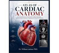Atlas of Cardiac Anatomy: A Comprehensive Visual Guide to Heart Structure, Cardiovascular Anatomy, Imaging and Clinical Correlation