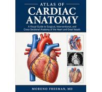 ATLAS OF CARDIAC ANATOMY: A Visual Guide to Surgical, Interventional, and Cross-Sectional Anatomy of the Heart and Great Vessels