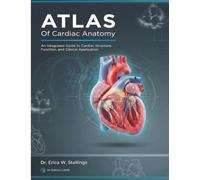 ATLAS Of Cardiac Anatomy: An Integrated Guide to Cardiac Structure, Function, and Clinical Application
