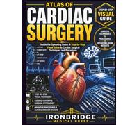 Atlas of Cardiac Surgery: Inside the Operating Room: A Step-by-Step Visual Guide to Cardiac Surgical Techniques and Procedures (The Ironbridge Rapid Reference Series)