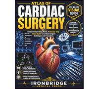 Atlas of Cardiac Surgery: Inside the Operating Room: A Step-by-Step Visual Guide to Cardiac Surgical Techniques and Procedures (The Ironbridge Rapid Reference Series)