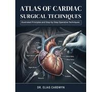 ATLAS OF CARDIAC SURGICAL TECHNIQUES: Illustrated Principles and Step-by-Step Operative Techniques