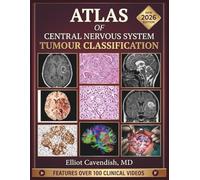 ATLAS OF CENTRAL NERVOUS SYSTEM TUMOUR CLASSIFICATION: A Comprehensive Guide to Histopathology, Molecular Pathology, Diagnostic Criteria, Grading, and Clinical Management