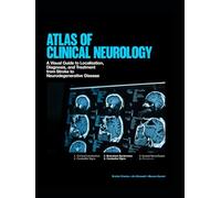 ATLAS OF CLINICAL NEUROLOGY: A Visual Guide to Localization, Diagnosis, and Treatment from Stroke to Neurodegenerative Disease